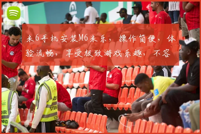 米6手机安装M6米乐，操作简便，体验流畅，享受极致游戏乐趣，不容错过